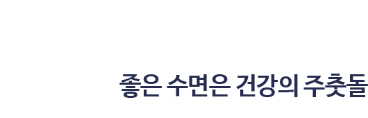 혹시 나도 수면장애? 좋은 수면은 건강의 주춧돌입니다.